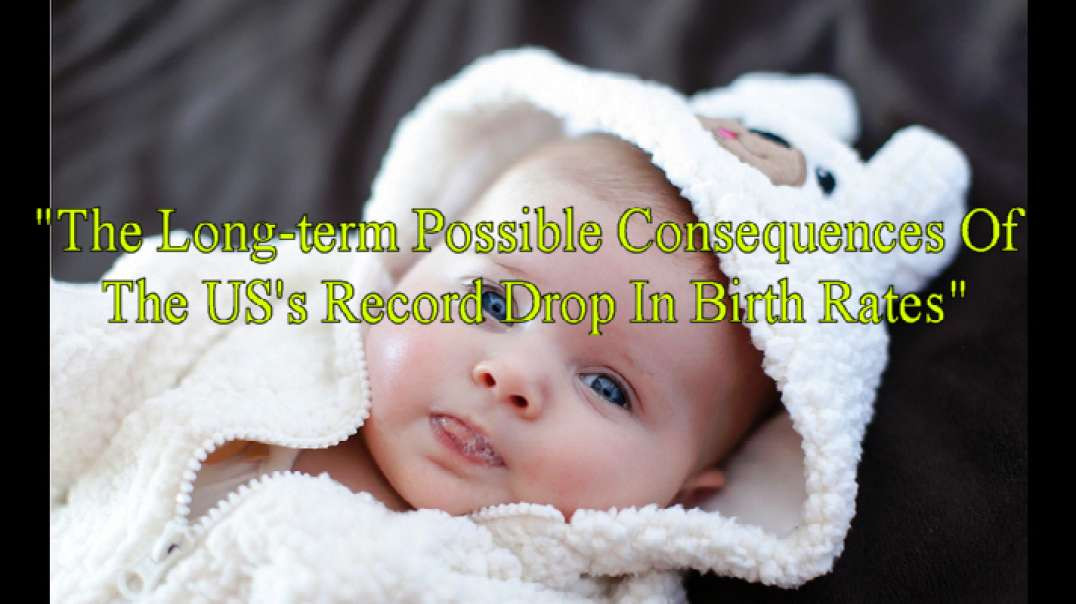 The Long-term Possible Consequences Of The US Record Drop In Birth Rates